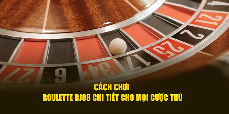 Cách chơi Roulette BJ88 nhanh nhất