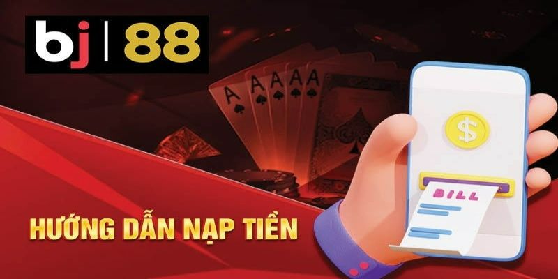 Các bước nạp tiền BJ88 nhanh chóng, hiệu quả